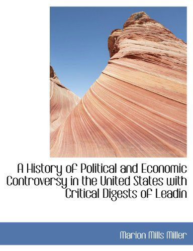 Cover for Marion Mills Miller · A History of Political and Economic Controversy in the United States with Critical Digests of Leadin (Paperback Book) (2010)