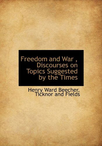 Cover for Henry Ward Beecher · Freedom and War , Discourses on Topics Suggested by the Times (Hardcover Book) (2010)