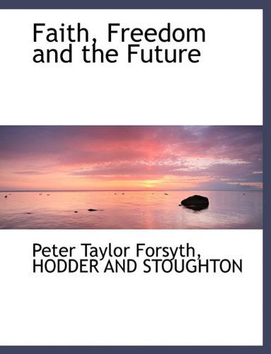 Cover for Peter Taylor Forsyth · Faith, Freedom and the Future (Hardcover Book) (2010)