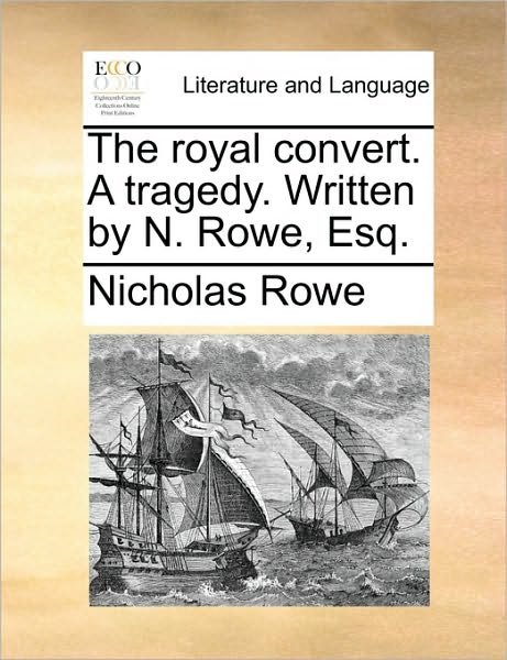 Cover for Nicholas Rowe · The Royal Convert. a Tragedy. Written by N. Rowe, Esq. (Pocketbok) (2010)