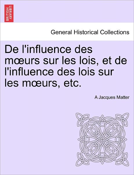 Cover for A Jacques Matter · De L'influence Des M Urs Sur Les Lois, et De L'influence Des Lois Sur Les M Urs, Etc. (Paperback Book) (2011)