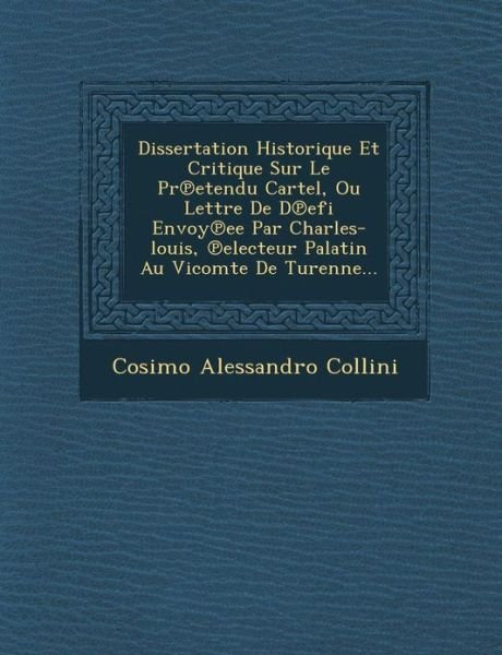 Cover for Cosimo Alessandro Collini · Dissertation Historique et Critique Sur Le Pr Etendu Cartel, Ou Lettre De D Efi Envoy Ee Par Charles-louis, Electeur Palatin Au Vicomte De Turenne... (Paperback Bog) (2012)