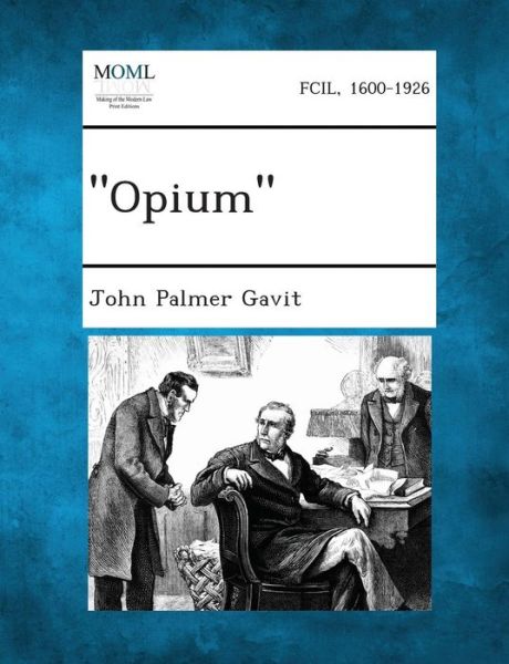 Opium - John Palmer Gavit - Książki - Gale, Making of Modern Law - 9781289347383 - 4 września 2013