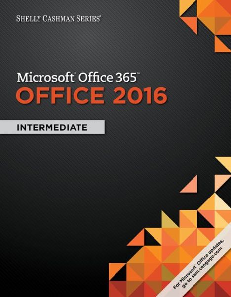 Shelly Cashman Series Microsoft®Office 365 & Office 2016: Intermediate - Vermaat, Misty (Purdue University Calumet) - Książki - Cengage Learning, Inc - 9781305870383 - 12 maja 2016