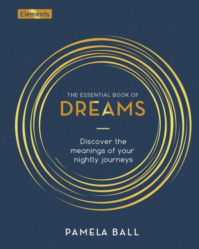 The Essential Book of Dreams: Discover the Meanings of Your Nightly Journeys - Elements - Pamela Ball - Books - Arcturus Publishing Ltd - 9781398812383 - February 1, 2022