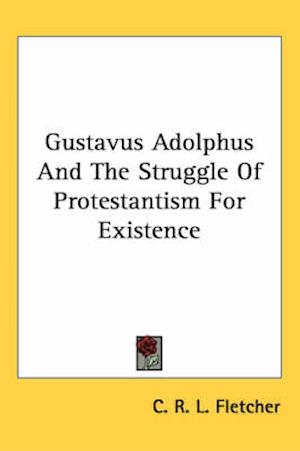 Cover for C. R. L. Fletcher · Gustavus Adolphus and the Struggle of Protestantism for Existence (Paperback Book) (2005)
