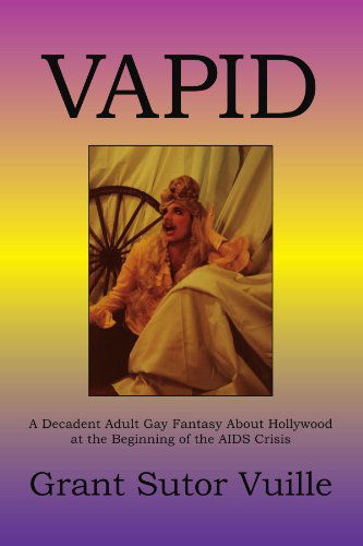 Cover for Grant Sutor Vuille · Vapid: a Decadent Adult Gay Fantasy About Hollywood at the Beginning of the Aids Crisis (Paperback Book) (2008)