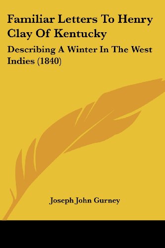 Cover for Joseph John Gurney · Familiar Letters to Henry Clay of Kentucky: Describing a Winter in the West Indies (1840) (Paperback Book) (2008)