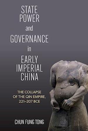 Cover for Chun Fung Tong · State Power and Governance in Early Imperial China: The Collapse of the Qin Empire, 221–207 BCE - SUNY series in Chinese Philosophy and Culture (Paperback Book) (2025)