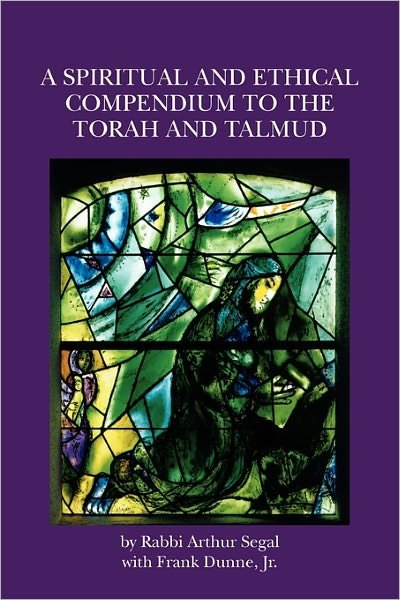 Cover for Rab Arthur Segal · A Spiritual and Ethical Compendium to the Torah and Talmud (Pocketbok) (2009)