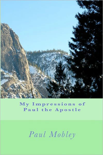 My Impressions of Paul the Apostle - Paul Mobley - Books - CreateSpace Independent Publishing Platf - 9781442122383 - March 27, 2009