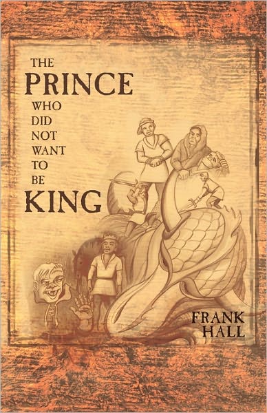 The Prince Who Did Not Want to Be King - Frank Hall - Bøger - WestBow Press - 9781449714383 - 21. marts 2011
