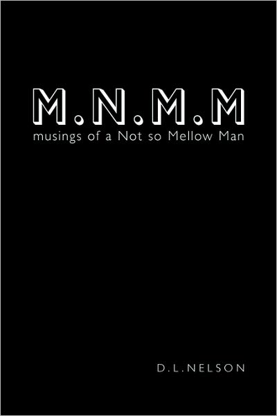 Cover for D L Nelson · M.n.m.m: Musings of a Not So Mellow Man (Paperback Book) (2010)