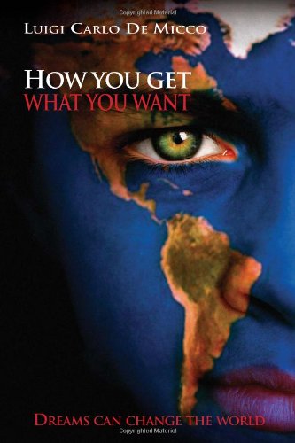 Cover for Luigi Carlo De Micco · How You Get What You Want: Dreams Can Change the World (Hardcover Book) (2010)