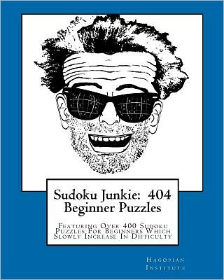 Sudoku Junkie: 404 Beginner Puzzles: Featuring over 400 Sudoku Puzzles for Beginners Which Slowly Increase in Difficulty - Hagopian Institute - Books - CreateSpace Independent Publishing Platf - 9781456389383 - November 22, 2010