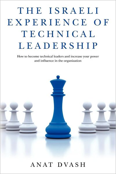 Cover for Anat Dvash · The Israeli Experience of Technical Leadership: How to Become Technical Leaders and Increase Your Power and Influence in the Organization (Paperback Book) (2011)