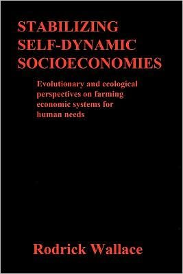 Cover for Rodrick Wallace · Stabilizing Self-dynamic Socioeconomies: Evolutionary and Ecological Perspectives on Farming Economic Systems for Human Needs (Paperback Book) (2011)