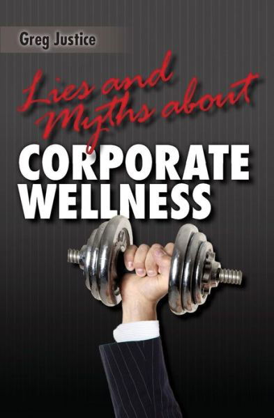 Cover for Greg Justice · Lies &amp; Myths About Corporate Wellness (Pocketbok) (2013)