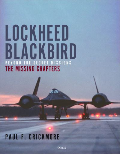 Cover for Paul F. Crickmore · Lockheed Blackbird: Beyond the Secret Missions – The Missing Chapters (Hardcover Book) (2023)