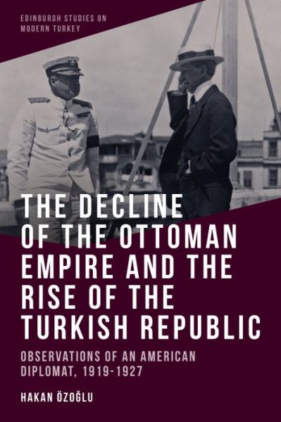 Cover for Hakan Zo?lu · The Decline of the Ottoman Empire and the Rise of the Turkish Republic: Observations of an American Diplomat, 1919-1927 - Edinburgh Studies on Modern Turkey (Paperback Book) (2023)