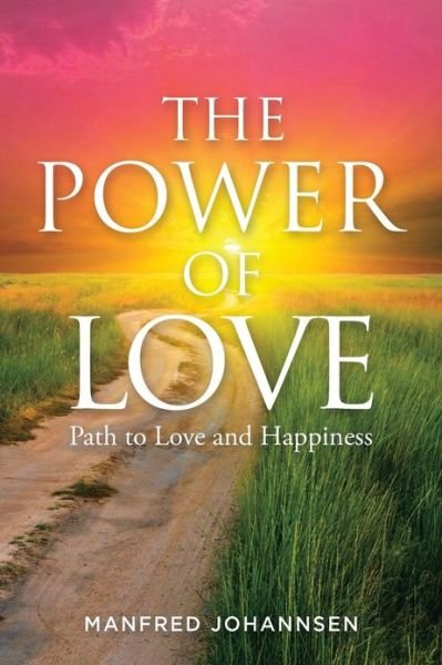 The Power of Love: Path to Love and Happiness - Manfred Johannsen - Books - XLIBRIS - 9781483613383 - March 29, 2013