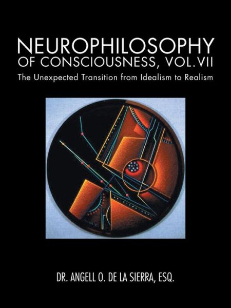 Cover for Dr. Angell O. De La Sierra · Neurophilosophy of Consciousness: the Unexpected Transition from Idealism to Realism (Volume 7) (Paperback Book) (2013)