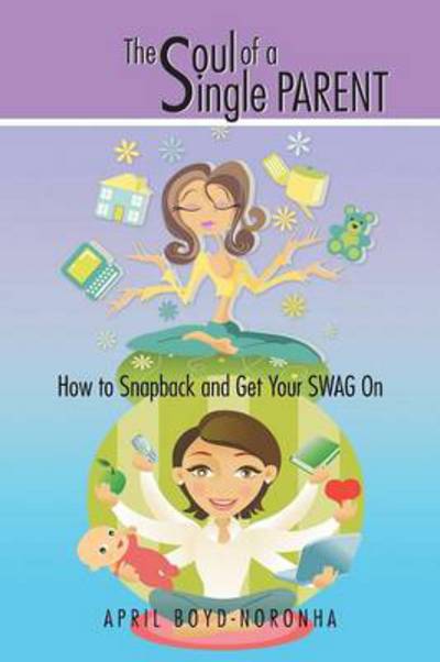 Cover for April Boyd-noronha · The Soul of a Single Parent: How to Snapback and Get Your Swag on (Paperback Book) (2014)