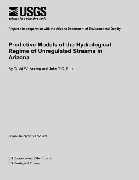 Predictive Models of the Hydrological Regime of Unregulated Streams in Arizona - U.s. Department of the Interior - Livros - CreateSpace Independent Publishing Platf - 9781496046383 - 4 de março de 2014