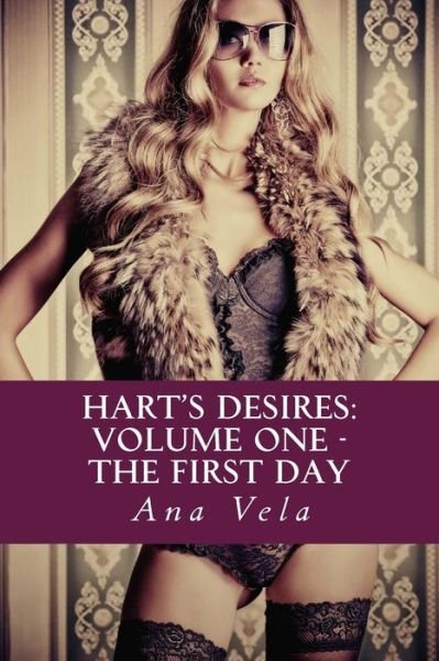 Cover for Ana Vela · Hart's Desires: Volume One - the First Day (Taschenbuch) (2014)