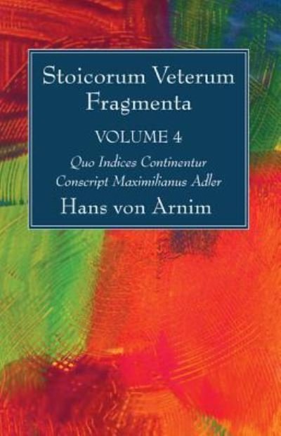 Cover for Hans Von Arnim · Stoicorum Veterum Fragmenta Volume 4 (Hardcover Book) (2016)