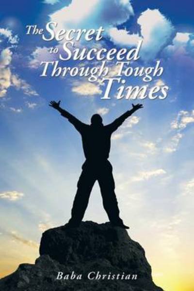 Cover for Baba Christian · The Secret to Succeed Through Tough Times: Unravel the Mysteries Behind Challenges (Paperback Bog) (2014)