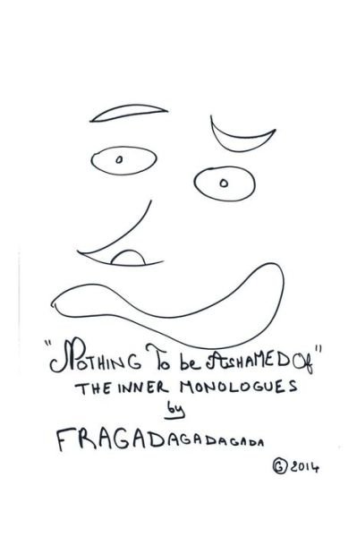 Cover for Fragadagadagada · 'nothing to Be Ashamed Of` the Inner Monologues by Fragadagadagada (Paperback Bog) (2014)