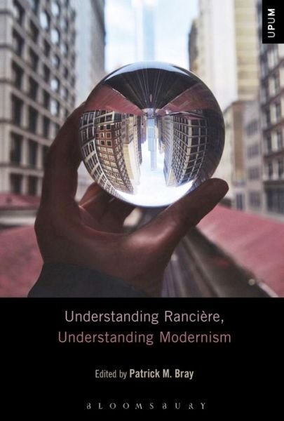Understanding Ranciere, Understanding Modernism - Understanding Philosophy, Understanding Modernism - Bray Patrick M. - Boeken - Bloomsbury Publishing Plc - 9781501311383 - 23 maart 2017