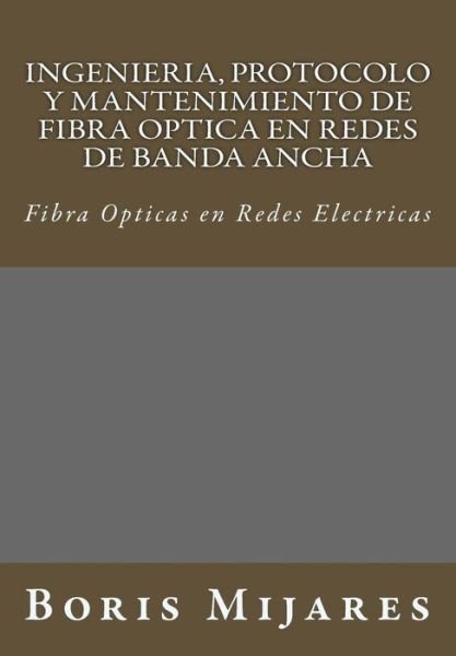 Cover for B Boris M Mijares M · Ingenieria, Protocolo Y Mantenimiento De Fibra Optica en Redes De Banda Ancha: Fibra Opticas en Redes Electricas (Paperback Bog) (2014)