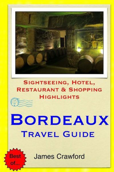 Bordeaux Travel Guide: Sightseeing, Hotel, Restaurant & Shopping Highlights - James Crawford - Książki - Createspace - 9781503221383 - 14 listopada 2014