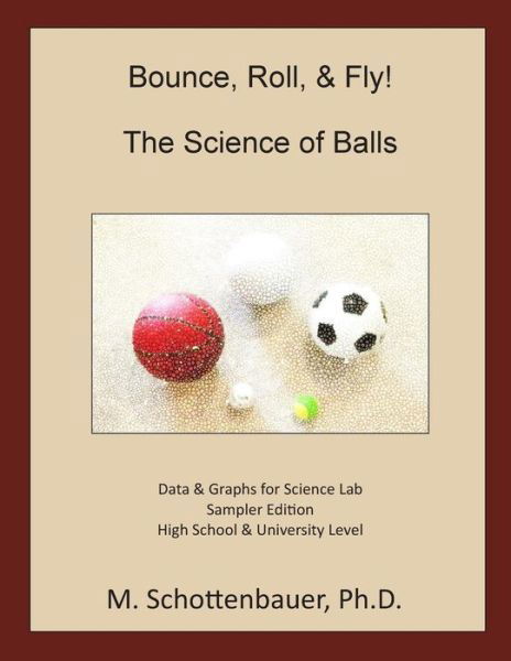 Bounce, Roll, & Fly: the Science of Balls: Data and Graphs for Science Lab: Sampler Edition - M Schottenbauer - Livros - Createspace - 9781508648383 - 27 de fevereiro de 2015