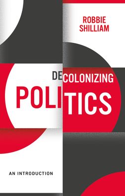 Cover for Shilliam, Robbie (Johns Hopkins University) · Decolonizing Politics: An Introduction (Hardcover Book) (2021)