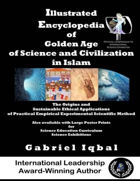 Cover for Gabriel Iqbal · Illustrated Encyclopedia of Golden Age of Science and Civilization in Islam: the Origins and Sustainable Ethical Applications of Practical Empirical S (Paperback Book) (2015)