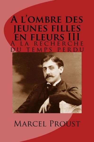 Cover for M Marcel Proust · A L'ombre Des Jeunes Filles en Fleurs Iii: a La Recherche Du Temps Perdu (Paperback Book) (2015)