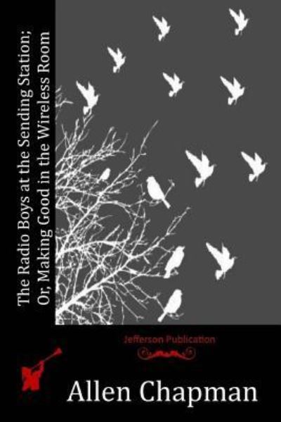 Cover for Allen Chapman · The Radio Boys at the Sending Station; Or, Making Good in the Wireless Room (Pocketbok) (2015)