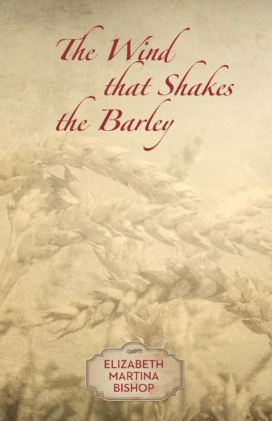 Cover for Elizabeth Martina Bishop · The Wind that Shakes the Barley (Paperback Book) (2015)