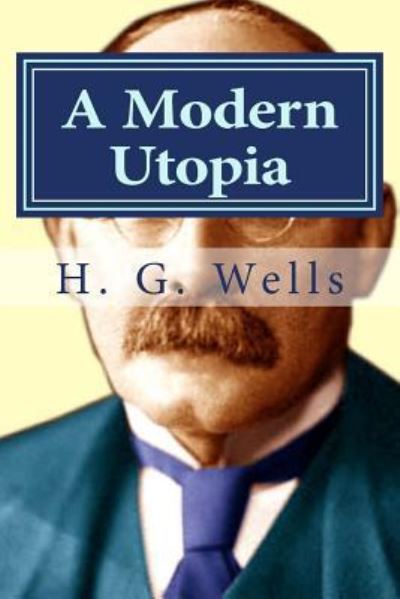 A Modern Utopia - H G Wells - Książki - Createspace Independent Publishing Platf - 9781522932383 - 26 grudnia 2015