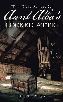 (The Dirty Secrets in) Aunt Alba's Locked Attic - John Barry - Livros - AuthorHouse - 9781524673383 - 23 de fevereiro de 2017