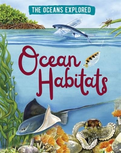 The Oceans Explored: Ocean Habitats - The Oceans Explored - Claudia Martin - Books - Hachette Children's Group - 9781526314383 - January 13, 2022