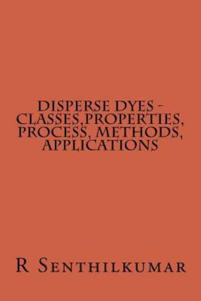 Cover for R Senthilkumar · Disperse Dyes - Classes, Properties, Process, Methods, applications (Paperback Book) (2016)