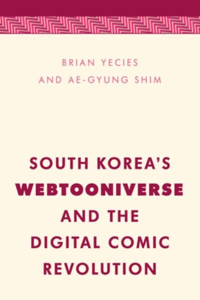 South Korea's Webtooniverse and the Digital Comic Revolution - Brian Yecies - Books - Rowman & Littlefield - 9781538153383 - August 19, 2022