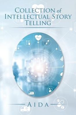 Collection of Intellectual Story Telling - Aida - Books - Xlibris - 9781543470383 - December 7, 2017
