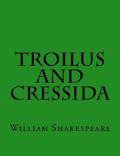 Troilus And Cressida - William Shakespeare - Books - Createspace Independent Publishing Platf - 9781544626383 - March 21, 2017