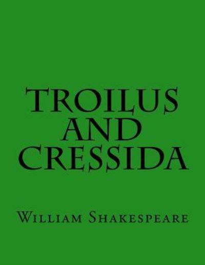 Troilus And Cressida - William Shakespeare - Books - Createspace Independent Publishing Platf - 9781544626383 - March 21, 2017