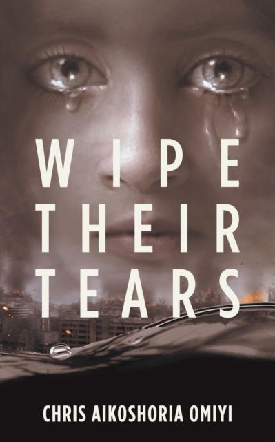 Cover for Chris Aikoshoria Omiyi · Wipe Their Tears (Paperback Book) (2018)